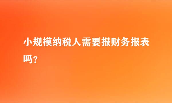 小规模纳税人需要报财务报表吗？