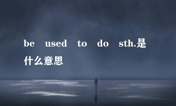 be used to do sth.是什么意思