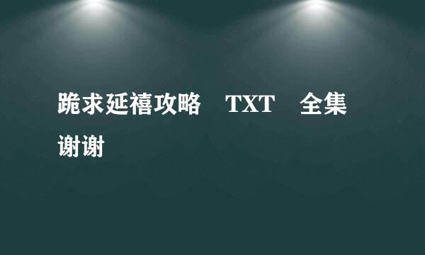 跪求延禧攻略 TXT 全集 谢谢