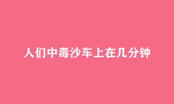 人们中毒沙车上在几分钟