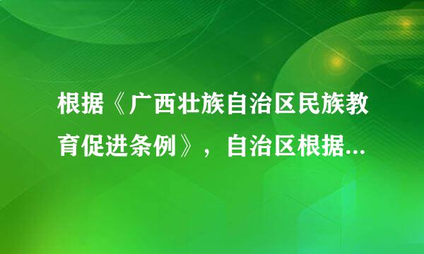 根据《广西壮族自治区民族教育促进条例》，自治区根据需要举办高等学校少数民族预科班、高等学校民族班，并()招生华手规模。