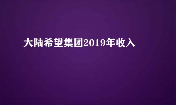 大陆希望集团2019年收入