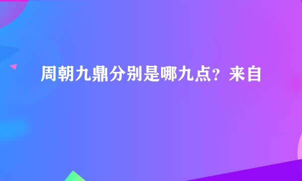 周朝九鼎分别是哪九点？来自