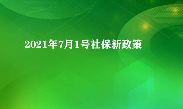 2021年7月1号社保新政策