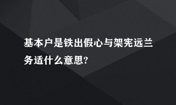 基本户是铁出假心与架宪远兰务适什么意思?