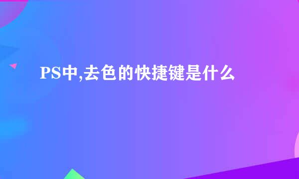 PS中,去色的快捷键是什么