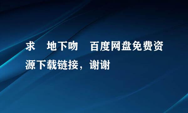 求 地下吻 百度网盘免费资源下载链接，谢谢