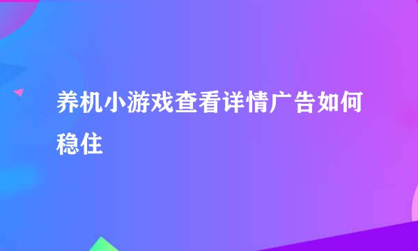 养机小游戏查看详情广告如何稳住