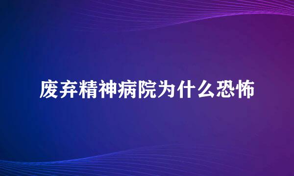 废弃精神病院为什么恐怖