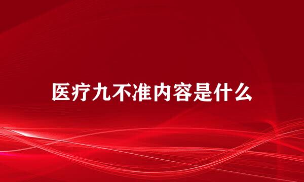 医疗九不准内容是什么