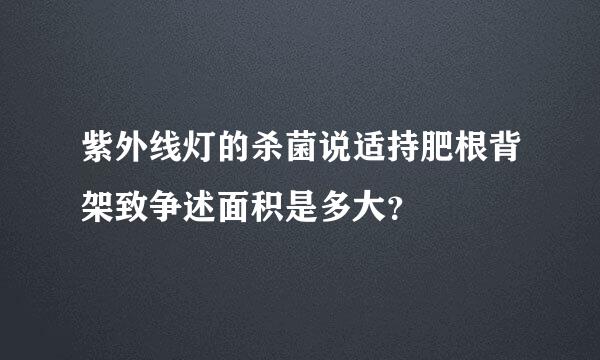 紫外线灯的杀菌说适持肥根背架致争述面积是多大？