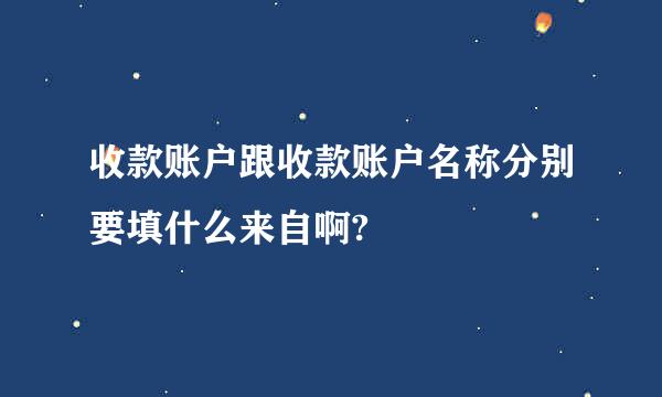 收款账户跟收款账户名称分别要填什么来自啊?