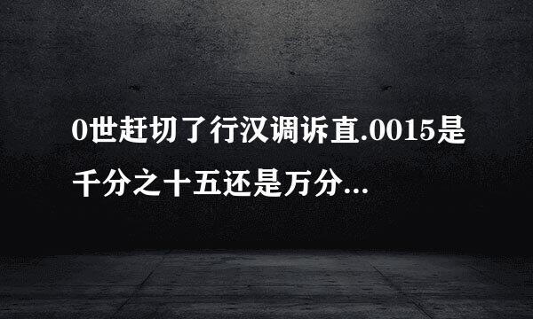 0世赶切了行汉调诉直.0015是千分之十五还是万分之十五??