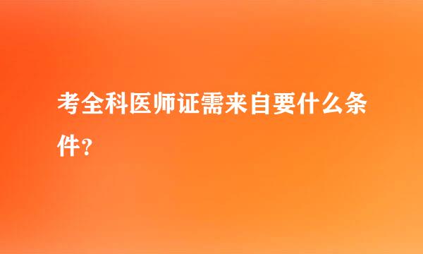 考全科医师证需来自要什么条件？