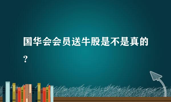 国华会会员送牛股是不是真的？