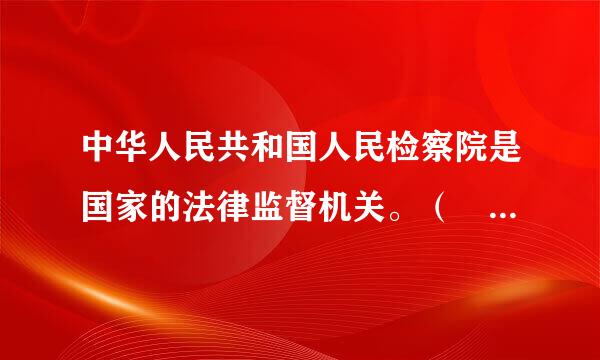 中华人民共和国人民检察院是国家的法律监督机关。（    ）