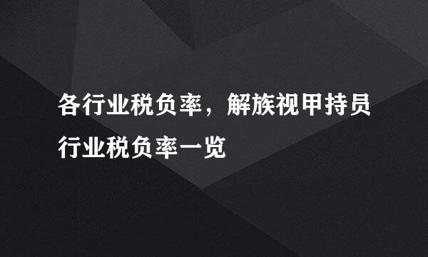 各行业税负率，解族视甲持员行业税负率一览