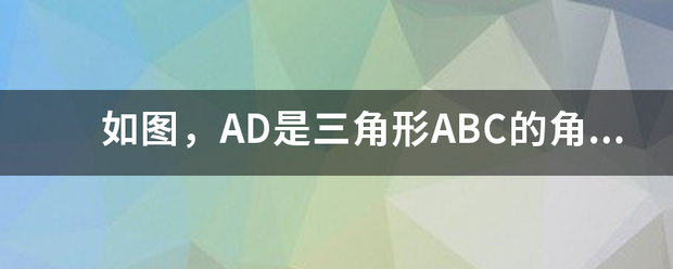 如图，AD是三来自角形ABC的角平分线360问答，DE垂直于AB，DF垂直于AC，垂足分别是E,F，连接EF，EF与AD交于点G...