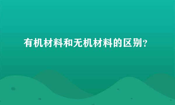 有机材料和无机材料的区别？