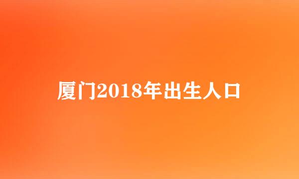 厦门2018年出生人口