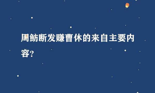 周鲂断发赚曹休的来自主要内容？