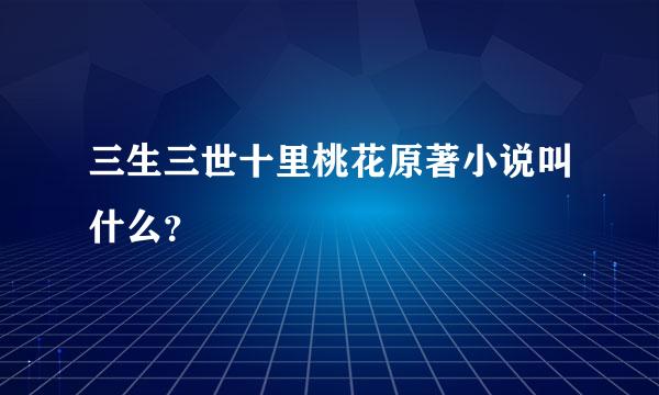 三生三世十里桃花原著小说叫什么？