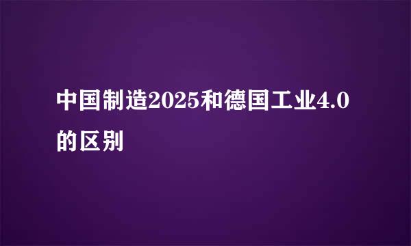 中国制造2025和德国工业4.0的区别