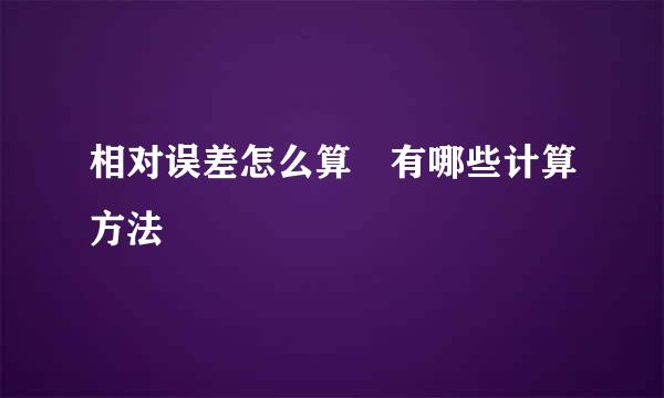 相对误差怎么算 有哪些计算方法