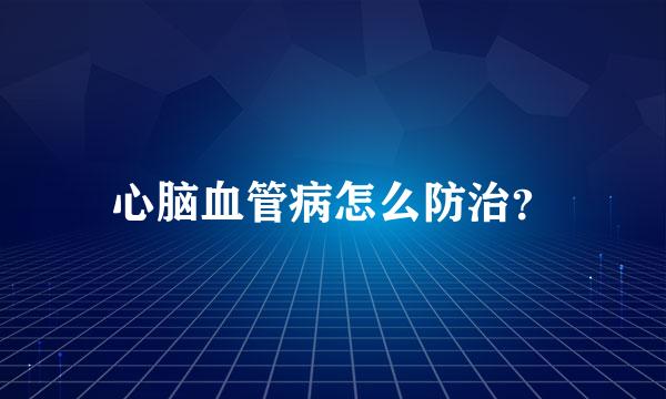 心脑血管病怎么防治？