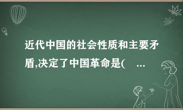 近代中国的社会性质和主要矛盾,决定了中国革命是( )。 (A) 资产阶级民主革命 (B) 社会主义革命 ...