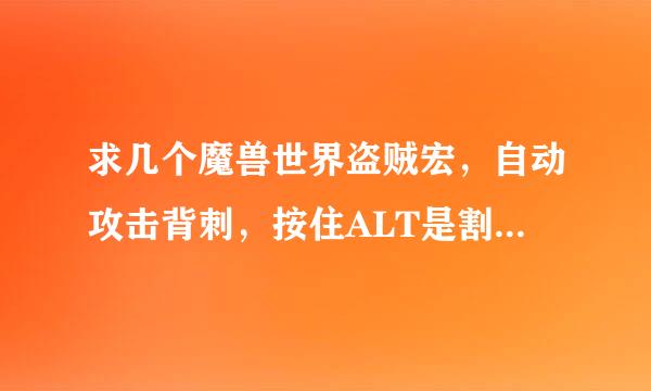 求几个魔兽世界盗贼宏，自动攻击背刺，按住ALT是割裂，出血自来自动攻击按住alt是年裂井学改般读友消失，如何不切换影舞动作连划福球责先歌民检条！