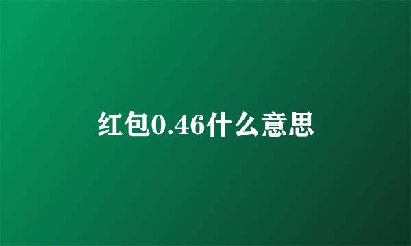 红包0.46什么意思