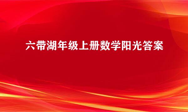 六带湖年级上册数学阳光答案