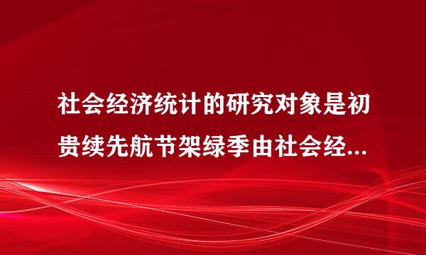 社会经济统计的研究对象是初贵续先航节架绿季由社会经济现象总体的各个方面。来自(    )