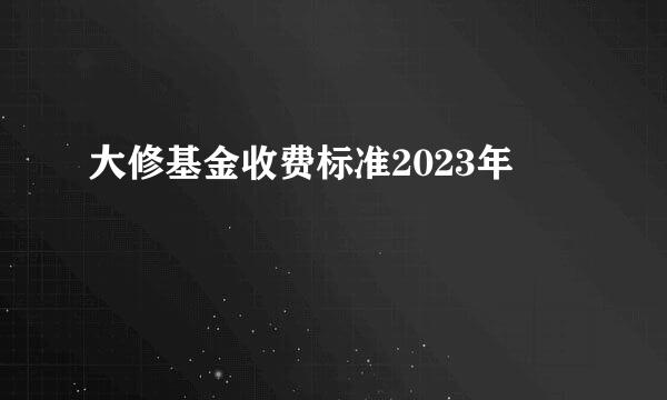 大修基金收费标准2023年