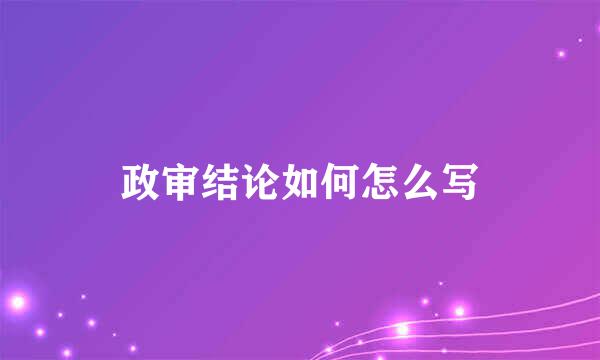 政审结论如何怎么写