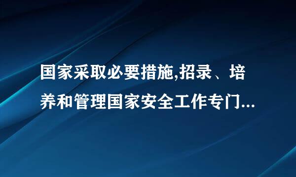 国家采取必要措施,招录、培养和管理国家安全工作专门人才和特殊人才。