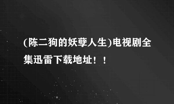 (陈二狗的妖孽人生)电视剧全集迅雷下载地址！！