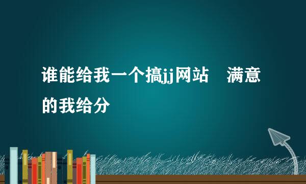 谁能给我一个搞jj网站 满意的我给分