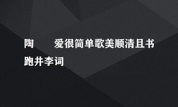 陶喆 爱很简单歌美顺清且书跑井李词