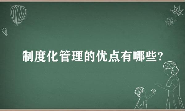 制度化管理的优点有哪些?