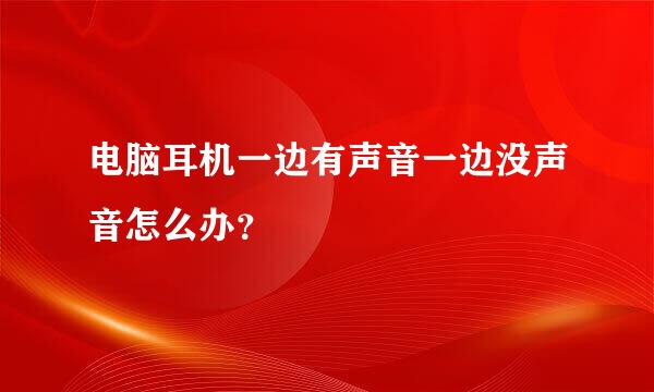 电脑耳机一边有声音一边没声音怎么办？