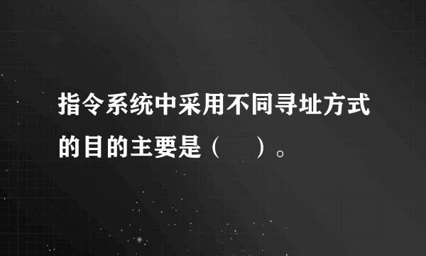 指令系统中采用不同寻址方式的目的主要是（ ）。