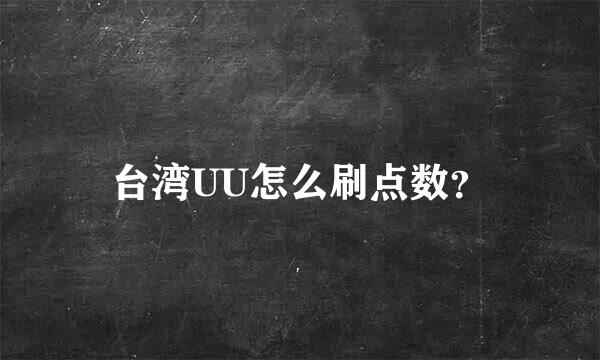 台湾UU怎么刷点数？