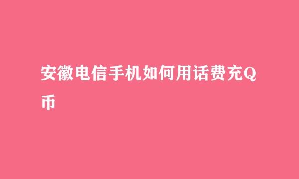 安徽电信手机如何用话费充Q币