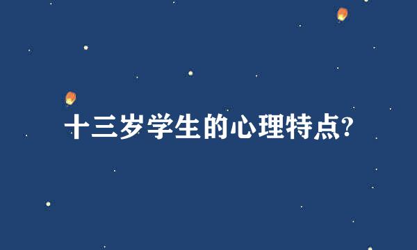 十三岁学生的心理特点?