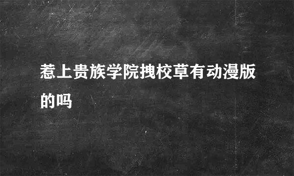 惹上贵族学院拽校草有动漫版的吗