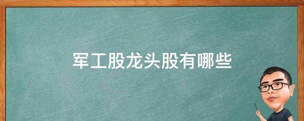 军工股云情九浓用议因祖极油龙头股有哪些