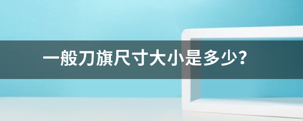 一般刀旗尺寸放律艺动大小是多少？