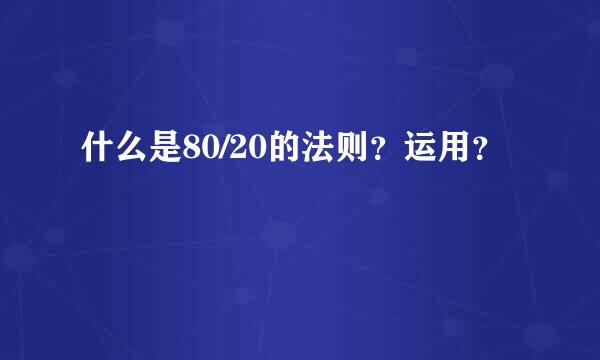 什么是80/20的法则？运用？